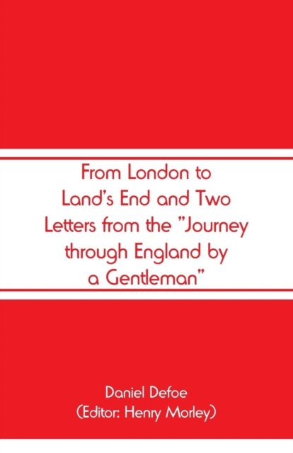 From London to Land's End and Two Letters from the Journey through England by a Gentleman - Daniel Defoe - Bøger - Alpha Edition - 9789353290276 - 23. oktober 2018