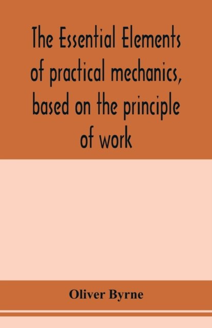 Cover for Oliver Byrne · The essential elements of practical mechanics, based on the principle of work (Paperback Book) (2020)