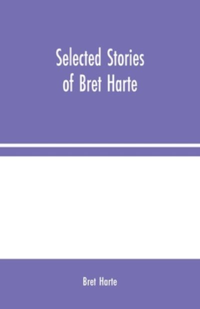 Selected Stories of Bret Harte - Bret Harte - Kirjat - Alpha Edition - 9789354024276 - maanantai 10. elokuuta 2020