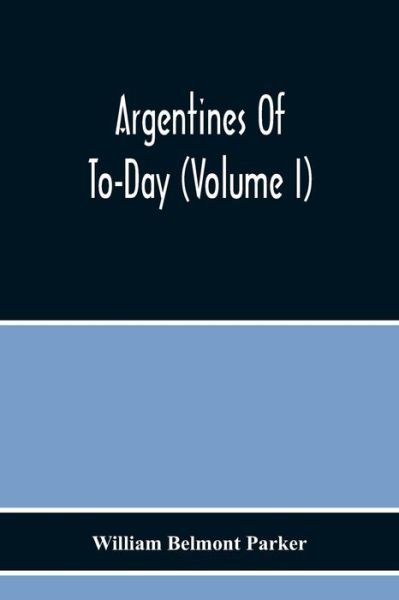 Cover for William Belmont Parker · Argentines Of To-Day (Volume I) (Paperback Book) (2020)