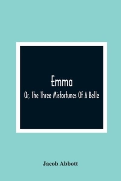 Cover for Jacob Abbott · Emma; Or, The Three Misfortunes Of A Belle (Pocketbok) (2021)