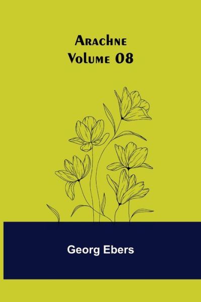 Arachne - Volume 08 - Georg Ebers - Books - Alpha Edition - 9789355759276 - December 29, 2021