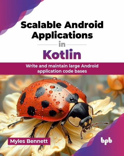 Scalable Android Applications in Kotlin: Write and maintain large Android application code bases - Myles Bennett - Bøger - BPB Publications - 9789365899276 - 8. juli 2024