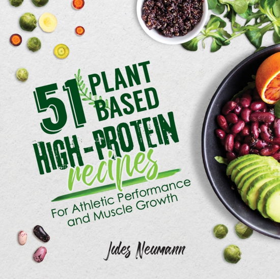 Cover for Jules Neumann · 51 Plant-Based High-Protein Recipes: For Athletic Performance and Muscle Growth - Vegan Meal Prep Bodybuilding Cookbook (Paperback Book) [Plant-Based 51 edition] (2018)