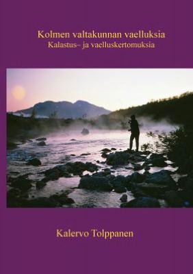 Cover for Kalervo Tolppanen · Kolmen valtakunnan vaelluksia: Kalastus- ja vaelluskertomuksia (Paperback Book) [Finnish edition] (2009)