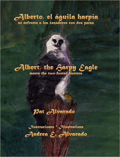 Cover for Pat Alvarado · Alberto El Águila Harpía Se Enfrenta a Los Cazadores Con Dos Patas * Albert the Harpy Eagle Meets the Two-footed Hunters (Inbunden Bok) [Spanish And English edition] (2012)