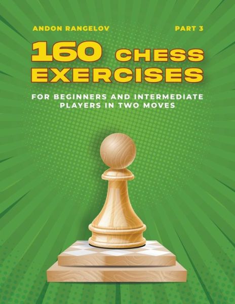 Cover for Andon Rangelov · 160 Chess Exercises for Beginners and Intermediate Players in Two Moves, Part 3 - Tactics Chess from First Moves (Taschenbuch) (2022)