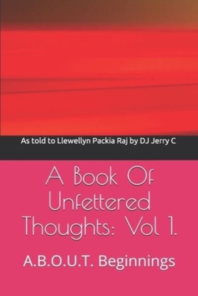 Cover for Llewellyn Packia Raj · A Book Of Unfettered Thoughts: Vol 1.: A.B.O.U.T. Beginnings (Paperback Bog) (2021)