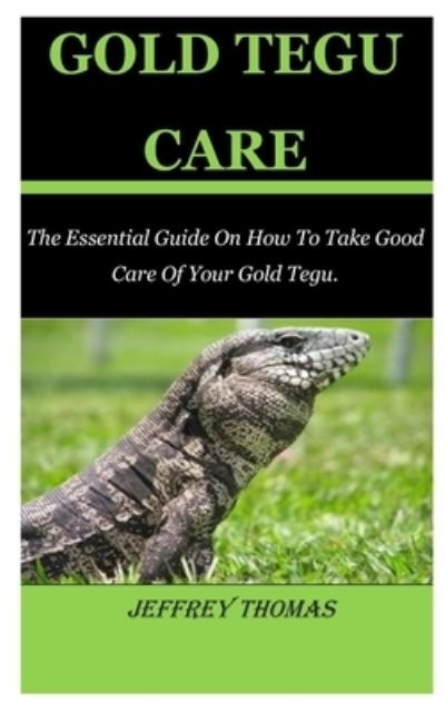 Cover for Jeffrey Thomas · Gold Tegu Care: The Essential Guide On How To Take Good Care Of Your Gold Tegu. (Pocketbok) (2021)