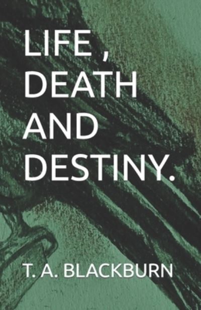 Cover for T A Blackburn · Life, Death and Destiny. (Paperback Book) (2021)