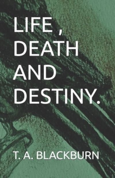 Cover for T A Blackburn · Life, Death and Destiny. (Taschenbuch) (2021)