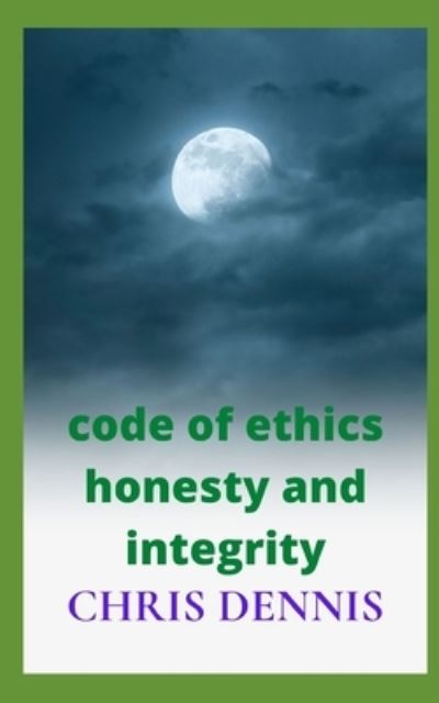 Cover for Chris Dennis · Code of Ethics Honesty and Integrity (Paperback Book) (2021)