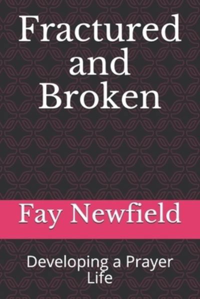 Cover for Fay L Newfield · Fractured and Broken: Developing a Prayer Life (Taschenbuch) (2021)