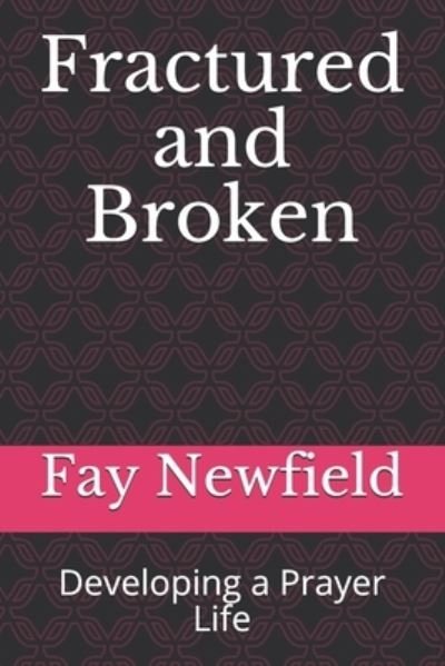 Cover for Fay L Newfield · Fractured and Broken: Developing a Prayer Life (Paperback Book) (2021)