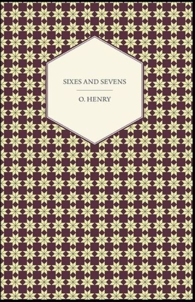 Cover for O Henry · Sixes and Sevens (Collection of 25 short stories) O. Henry: (Short Stories, Classics, Literature) [Annotated] (Paperback Book) (2021)