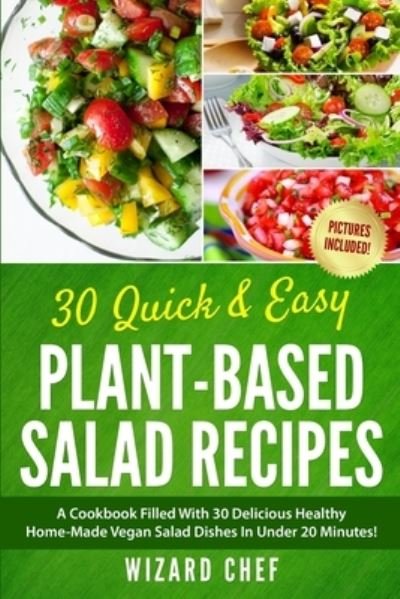 Cover for Wizard Chef · 30 Quick &amp; Easy Plant-Based Salad Recipes: A Cookbook Filled With 30 Delicious Healthy Home-Made Vegan Salad Dishes In Under 20 Minutes! (Paperback Bog) (2021)