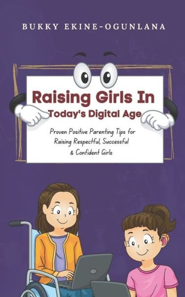 Cover for Bukky Ekine-Ogunlana · Raising Girls in Today's Digital World: Proven Positive Parenting Tips for Raising Respectful, Successful and Confident Girls (Paperback Book) (2021)