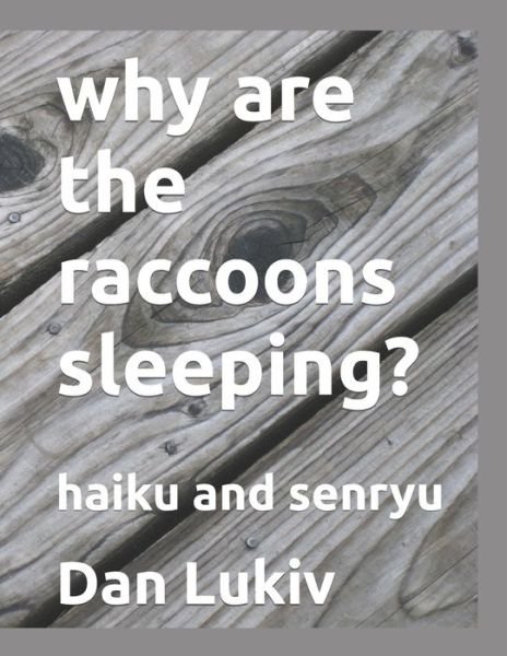 Why Are the Raccoons Sleeping?: Haiku and Senryu - Dan Lukiv - Libros - Independently Published - 9798565576276 - 16 de noviembre de 2020