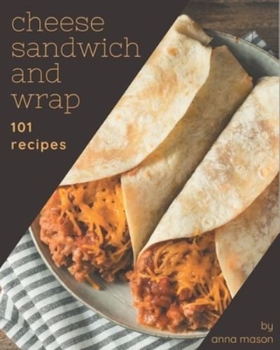 Cover for Anna Mason · 101 Cheese Sandwich and Wrap Recipes (Paperback Bog) (2020)