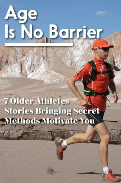 Cover for Teena Vancise · Age Is No Barrier 7 Older Athletes Stories Bringing Secret Methods Motivate You (Paperback Bog) (2021)