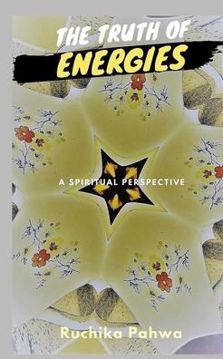 Cover for Ruchika Pahwa · The Truth of Energies: A spiritual perspective (Pocketbok) (2020)