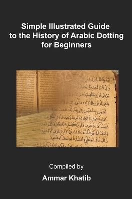 Cover for Ammar Khatib · Simple Illustrated Guide to The History of Arabic Dotting for Beginners (Pocketbok) (2020)