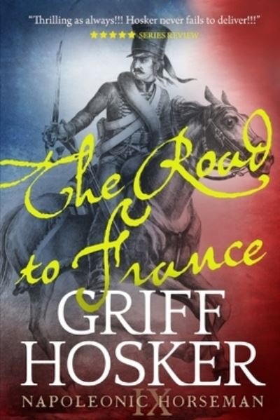 Cover for Griff Hosker · The Road to France - Napoleonic Horseman (Paperback Book) (2020)