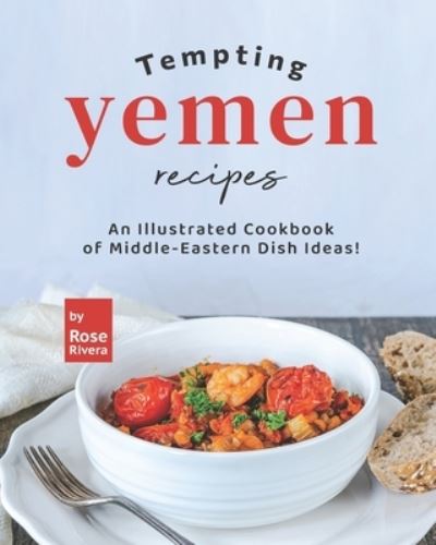 Cover for Rose Rivera · Tempting Yemen Recipes: An Illustrated Cookbook of Middle-Eastern Dish Ideas! (Paperback Book) (2022)