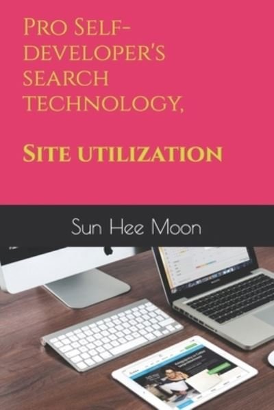 Cover for Sun Hee Moon · Pro Self-developer's search technology, Site utilization (Paperback Book) (2022)