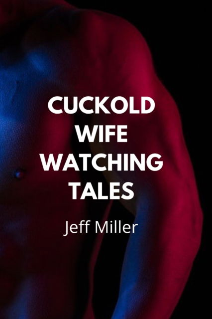 Cover for Jeff Miller · Cuckold Wife Watching Tales: A Bisexual Cuckold Romance - Cuckquean Humiliation Short Stories (Pocketbok) (2022)