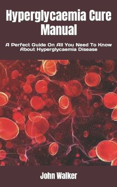 Cover for John Walker · Hyperglycaemia Cure Manual: A Perfect Guide On All You Need To Know About Hyperglycaemia Disease (Paperback Bog) (2022)