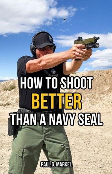 Cover for Paul G Markel · How to Shoot Better than a Navy Seal (Taschenbuch) (2023)