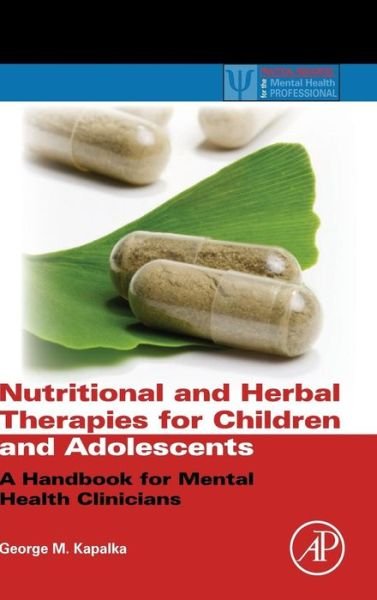 Cover for Kapalka, George M. (Department of Psychological Counseling, Monmouth University, USA) · Nutritional and Herbal Therapies for Children and Adolescents: A Handbook for Mental Health Clinicians - Practical Resources for the Mental Health Professional (Hardcover Book) (2009)