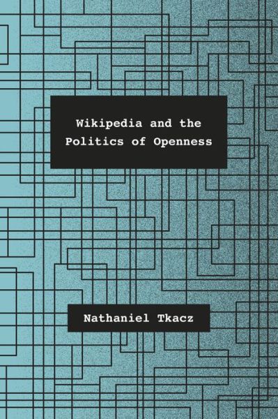 Cover for Nathaniel Tkacz · Wikipedia and the Politics of Openness (Hardcover Book) (2014)