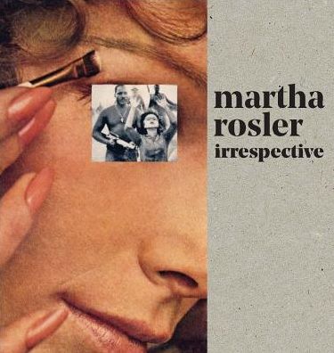 Cover for Martha Rosler · Martha Rosler: Irrespective (Hardcover Book) (2018)