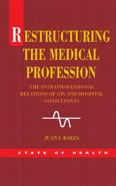 Cover for Juan Baeza · Restructuring the Medical Profession: The Intraprofessional Relations of GPs and Hospital Consultants (Pocketbok) [Ed edition] (2005)