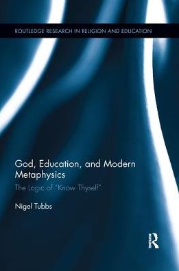 Cover for Tubbs, Nigel (The University of Winchester, UK) · God, Education, and Modern Metaphysics: The Logic of &quot;Know Thyself&quot; - Routledge Research in Religion and Education (Taschenbuch) (2019)