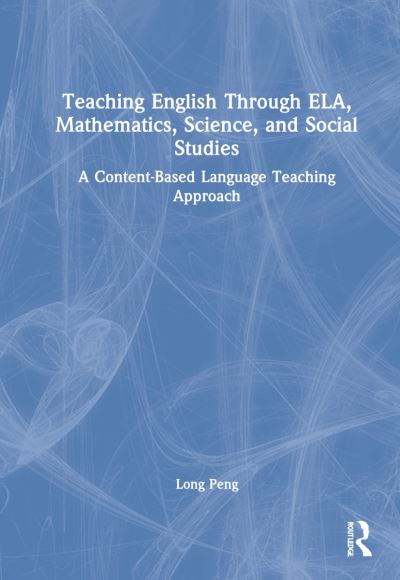 Cover for Long Peng · Teaching English Through ELA, Mathematics, Science, and Social Studies: A Content-Based Language Teaching Approach (Hardcover Book) (2022)