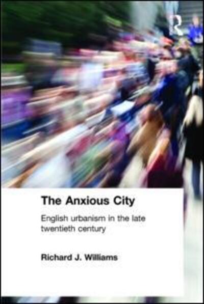 Cover for Richard J. Williams · The Anxious City: British Urbanism in the late 20th Century (Paperback Book) [New edition] (2004)