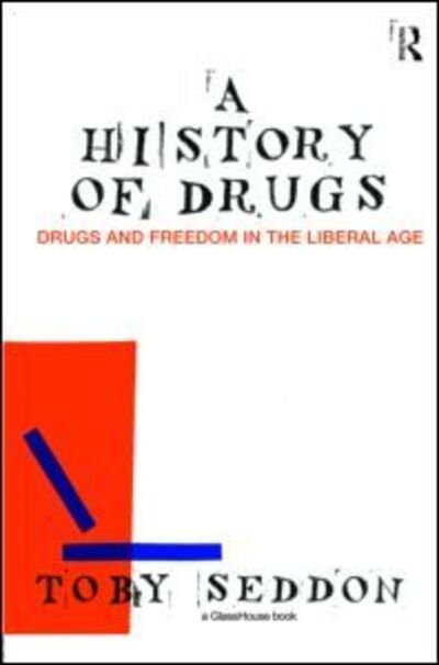 Cover for Seddon, Toby (University of Manchester, UK) · A History of Drugs: Drugs and Freedom in the Liberal Age (Hardcover Book) (2009)
