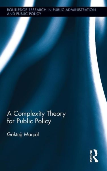 Cover for Morcol, Goktug (Pennsylvania State Harrisburg, USA) · A Complexity Theory for Public Policy - Routledge Research in Public Administration and Public Policy (Hardcover Book) (2012)