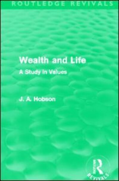 Cover for J. A. Hobson · Wealth and Life (Routledge Revivals): A Study in Values - Routledge Revivals (Taschenbuch) (2013)