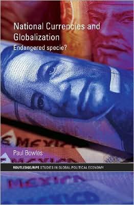 National Currencies and Globalization: Endangered Specie? - RIPE Series in Global Political Economy - Paul Bowles - Libros - Taylor & Francis Ltd - 9780415774277 - 20 de diciembre de 2007