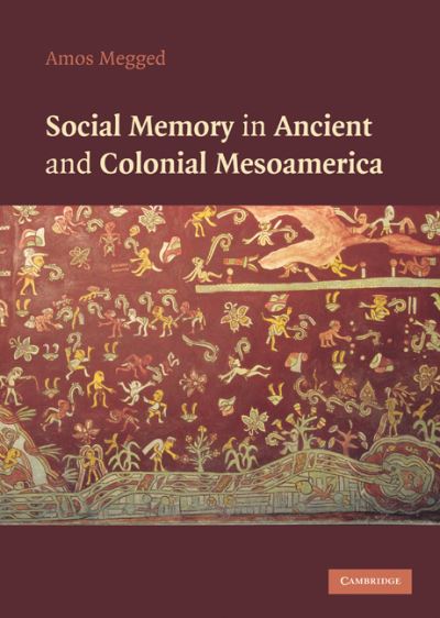 Cover for Megged, Amos (University of Haifa, Israel) · Social Memory in Ancient and Colonial Mesoamerica (Hardcover Book) (2010)