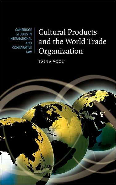 Cover for Voon, Tania (University of Melbourne) · Cultural Products and the World Trade Organization - Cambridge Studies in International and Comparative Law (Gebundenes Buch) (2007)