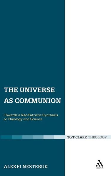 Cover for Rev'd Dr Alexei Nesteruk · The Universe as Communion: Towards a Neo-Patristic Synthesis of Theology and Science (Hardcover Book) (2008)