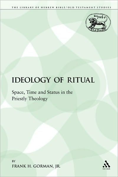 Cover for Frank H. Gorman  Jr. · The Ideology of Ritual: Space, Time and Status in the Priestly Theology (The Library of Hebrew Bible / Old Testament Studies) (Paperback Book) (2009)