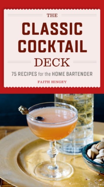 Cover for Hingey, Faith (Faith Hingey) · The Classic Cocktail Deck: 75 Recipes for the Home Bartender (Flashcards) (2023)