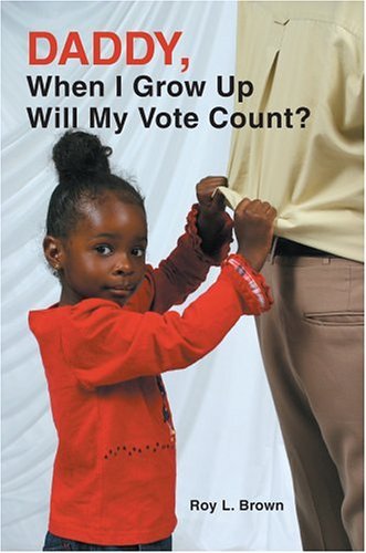 Daddy, when I Grow Up Will My Vote Count? - Roy Brown - Books - iUniverse, Inc. - 9780595667277 - December 29, 2004