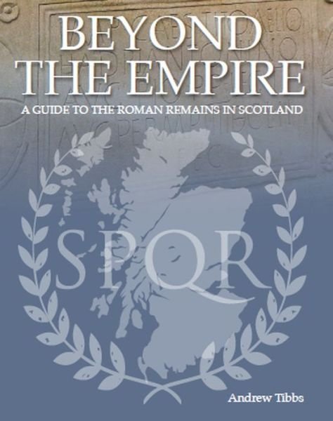 Beyond the Empire: A Guide to the Roman Remains in Scotland - Andrew Tibbs - Livros - The Crowood Press Ltd - 9780719829277 - 27 de maio de 2019